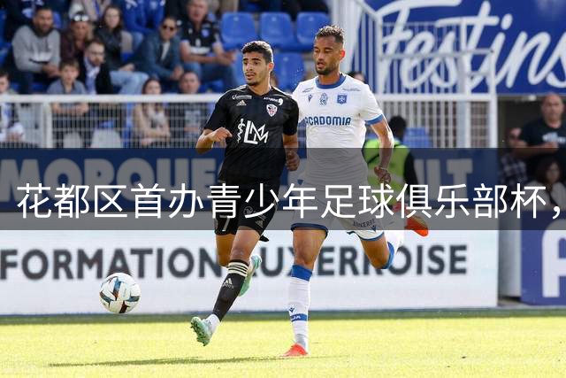 花都区首办青少年足球俱乐部杯，330名小球员展现本土青训成果